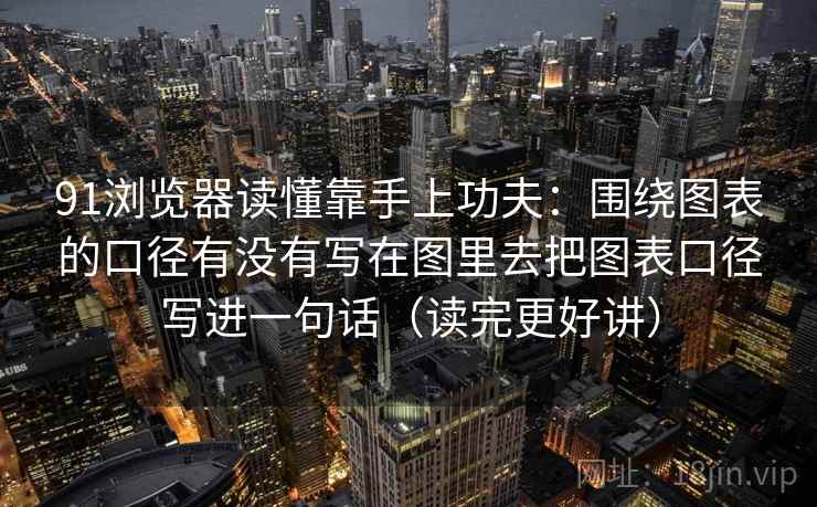 91浏览器读懂靠手上功夫:围绕图表的口径有没有写在图里去把图表口径写进一句话(读完更好讲) 91浏览器读懂靠手上功夫:围绕图表的口径有没有写在图里去把图表口径写进一句话(读完更好讲)
